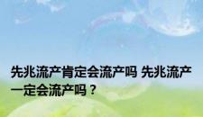 先兆流产肯定会流产吗 先兆流产一定会流产吗？
