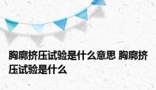 胸廓挤压试验是什么意思 胸廓挤压试验是什么