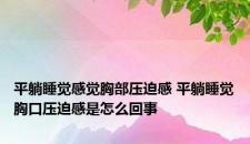 平躺睡觉感觉胸部压迫感 平躺睡觉胸口压迫感是怎么回事