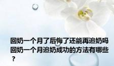 回奶一个月了后悔了还能再追奶吗 回奶一个月追奶成功的方法有哪些？