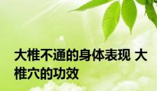 大椎不通的身体表现 大椎穴的功效
